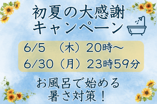 【スタッフの独り言】夏に強いカラダは“お風呂”から！初夏の感謝キャンペーン〈事前告知〉